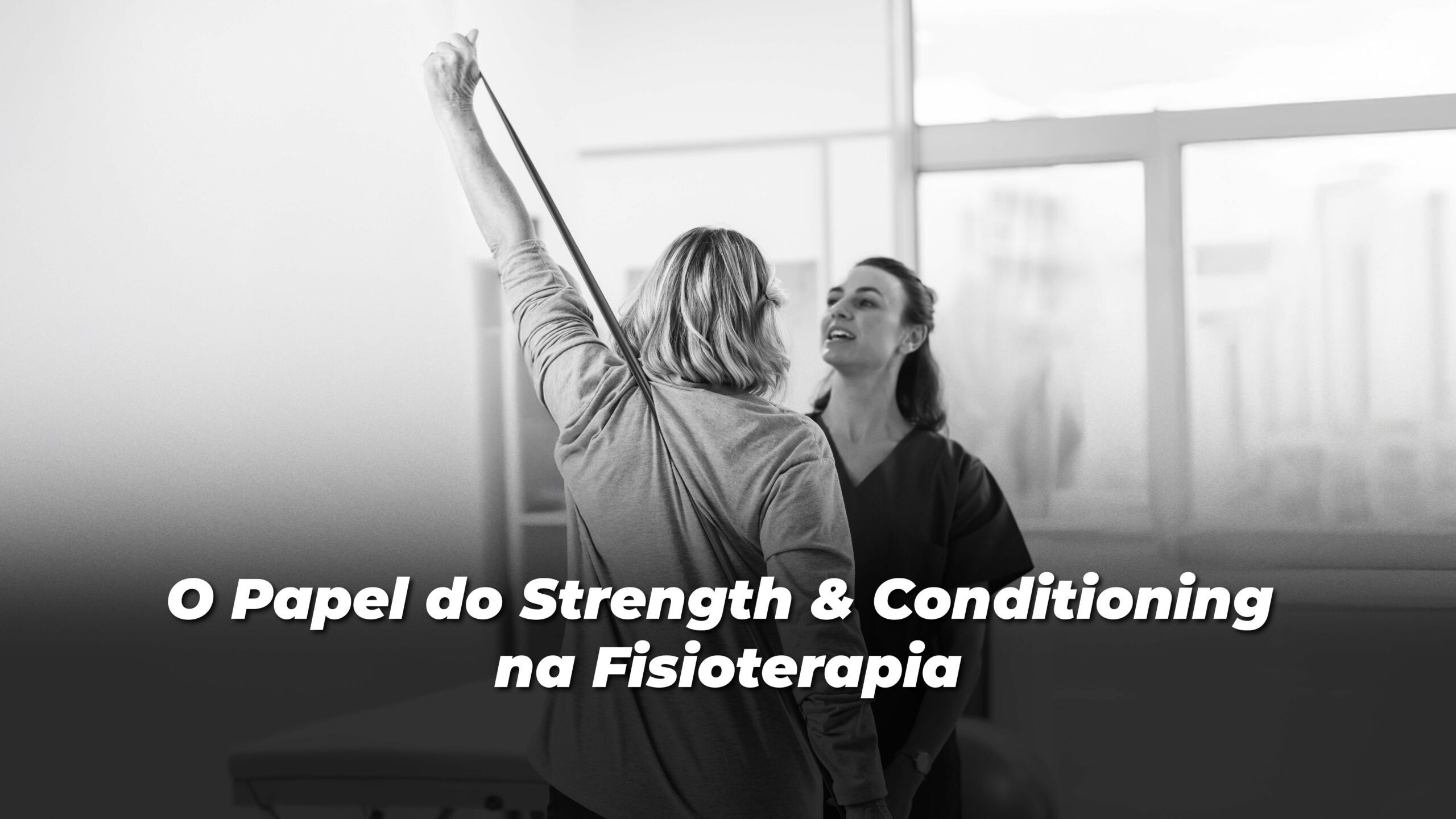 O Papel do Strength & Conditioning na Fisioterapia